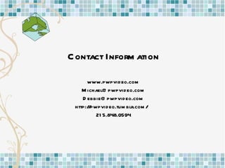 Contact Information www.pwpvideo.com [email_address] [email_address]   http://pwpvideo.tumblr.com/ 215.848.0594 