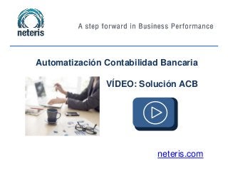 neteris.com
Automatización Contabilidad Bancaria
VÍDEO: Solución ACB
 