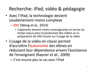 • Avec l’iPad, la technologie devient
soudainement moins complexe
– iDIY (Weng et al., 2014)
• L’approche devient moins co...