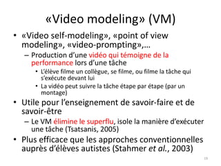 • «Video self-modeling», «point of view
modeling», «video-prompting»,…
– Production d’une vidéo qui témoigne de la
perform...