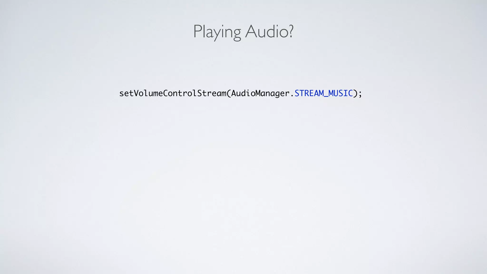 Playing Audio?
!
setVolumeControlStream(AudioManager.STREAM_MUSIC);	
 