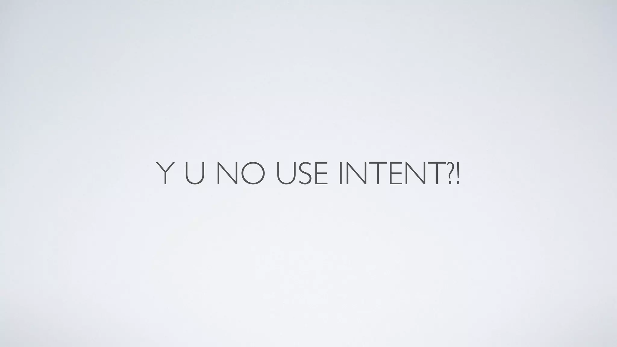 Y U NO USE INTENT?!
 