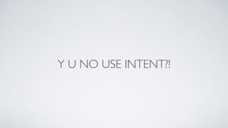 Y U NO USE INTENT?!
 