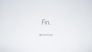 Fin.
@mhemmings
 
