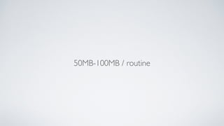 50MB-100MB / routine
 