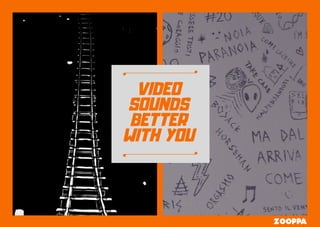 VIDEO
SOUNDS
BETTER
WITH YOU
 