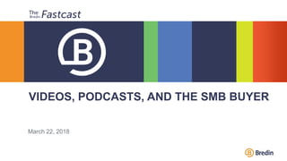 VIDEOS, PODCASTS, AND THE SMB BUYER
March 22, 2018
 