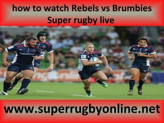 how to watch Rebels vs Brumbies
Super rugby live
www.superrugbyonline.net
 