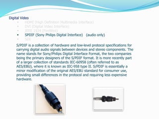S/PDIF is a collection of hardware and low-level protocol specifications for
carrying digital audio signals between device...