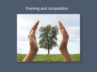 Framing and composition
 