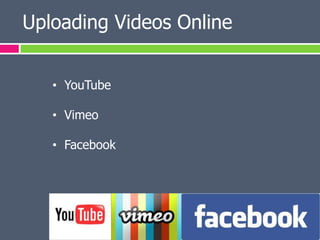 Uploading Videos Online


   • YouTube

   • Vimeo

   • Facebook
 