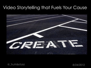Video Storytelling that Fuels Your Cause




  @_TruthBeTold                  8/24/2012
 