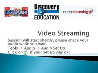 Video Streaming Session will start shortly, please check your audio while you wait. Tools  Audio  Audio Set Up Click on      if your set up was ok! 