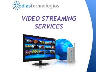 VIDEO STREAMING
SERVICES
 