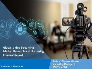 Copyright © IMARC Service Pvt Ltd. All Rights Reserved
Global Video Streaming
Market Research and Upcoming
Forecast Report
Author: Elena Anderson,
Marketing Manager |
IMARC Group
© 2019 IMARC All Rights Reserved
 