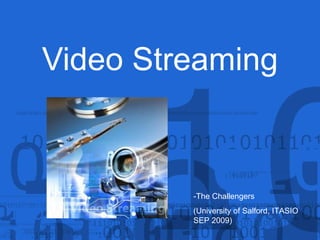 Video Streaming -The Challengers  (University of Salford, ITASIO SEP 2009) 