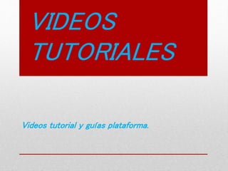 VIDEOS
TUTORIALES
Videos tutorial y guías plataforma.
 