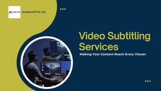 Video Subtitling
Services
Acadecraft Pvt. Ltd.
Making Your Content Reach Every Viewer
 