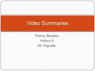 Tommy Beasley History 4 Mr. Arguello Video Summaries 