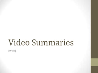 Video Summaries
(WTF!)

 