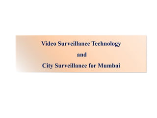 Video Surveillance Technology
            and
City Surveillance for Mumbai
 