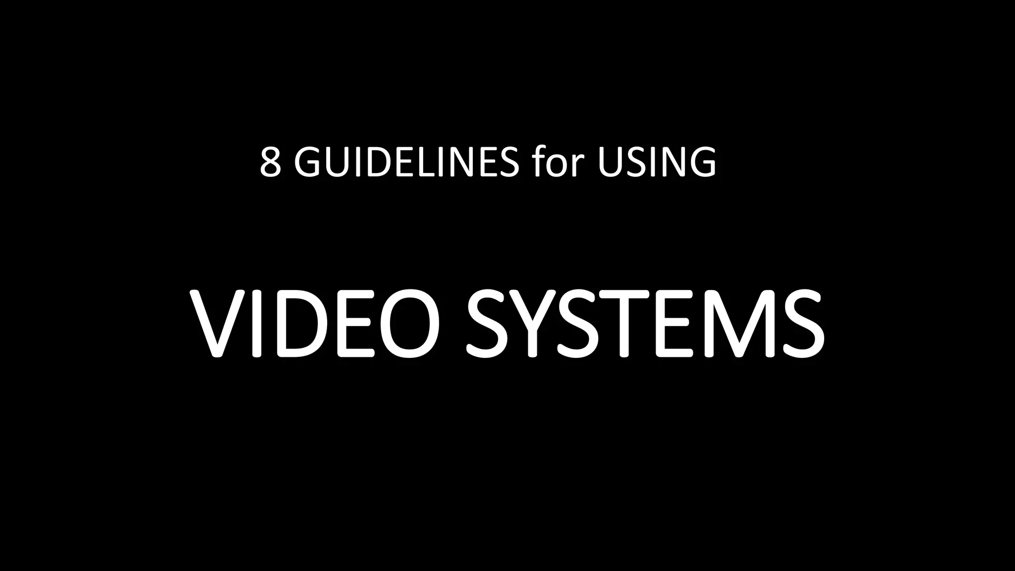 VIDEO SYSTEMS
8 GUIDELINES for USING