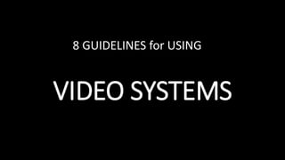 VIDEO SYSTEMS
8 GUIDELINES for USING
 