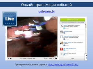 Онлайн-трансляция событий
                    ustream.tv




Пример использование сервиса http://www.bg.ru/news/9731/
 