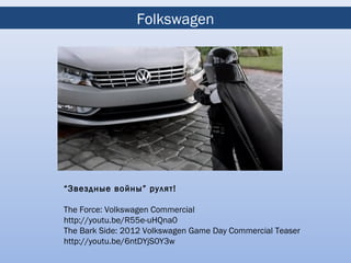 Folkswagen




“Звездные войны” рулят!

The Force: Volkswagen Commercial
http://youtu.be/R55e-uHQna0
The Bark Side: 2012 Volkswagen Game Day Commercial Teaser
http://youtu.be/6ntDYjS0Y3w
 