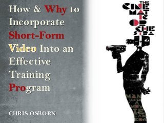 How & Why to
Incorporate
Short-Form
Into an
Effective
Training
Program
CHRIS OSBORN
 