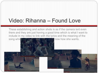 Video: Rihanna – Found Love 
These establishing and action shots is as if the camera isnt even 
there and they are just ha...