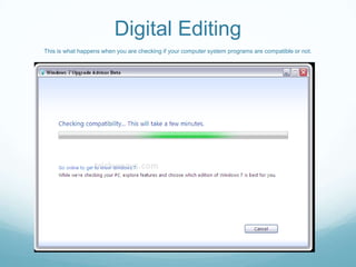 Digital Editing
This is what happens when you are checking if your computer system programs are compatible or not.
 