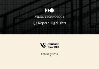 Q4 Report Highlights
VIDEO TECHNOLOGY
February 2019
 