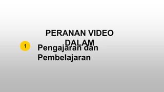 PERANAN VIDEO
DALAM
Pengajaran dan
Pembelajaran
1
 