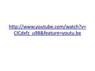 http://www.youtube.com/watch?v=
  CICdxfz_u98&feature=youtu.be
 