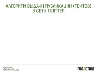 АЛГОРИТМ ВЫДАЧИ ПУБЛИКАЦИЙ (ТВИТОВ)
В СЕТИ TWITTER
FUNACTION.
TUNE ON SUCCESS
 