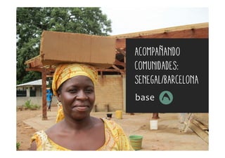 Acompañando
comunidades:
Senegal/Barcelona
 