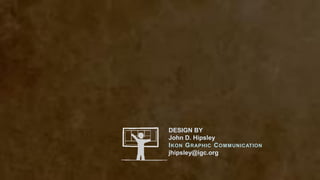 DESIGN BY
John D. Hipsley
IKON GRAPHIC COMMUNICATION
jhipsley@igc.org