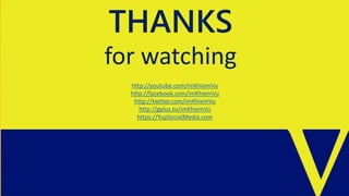 THANKS 
for watching 
http://youtube.com/imKhiemVu 
http://facebook.com/imKhiemVu 
http://twitter.com/imKhiemVu 
http://gplus.to/imKhiemVu 
https://YupSocialMedia.com 
