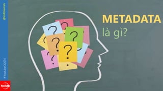 #YoutubeO2014 @imKhiemVu 
METADATA 
là gì? 
 