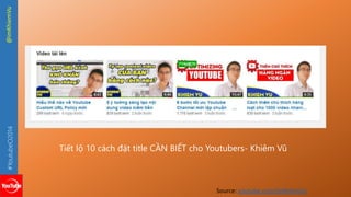 #YoutubeO2014 @imKhiemVu 
Tiết lộ 10 cách đặt title CẦN BIẾT cho Youtubers- Khiêm Vũ 
Source: youtube.com/imKhiemVu 
 