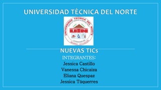 INTEGRANTES:
Jessica Castillo
Vanessa Chicaiza
Eliana Quespaz
Jessica Túquerres
 