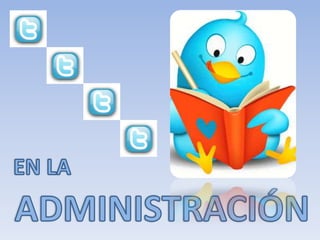 MICROBLOGS TWITTER EN LA ADMINISTRACION