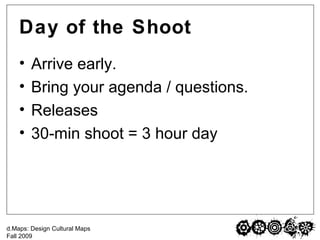 Day of the Shoot Arrive early. Bring your agenda / questions. Releases 30-min shoot = 3 hour day 