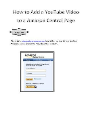 Step One
Please go to https://authorcentral.amazon.com/ and either log in with your existing
Amazon account or click the “new to author central” .
 