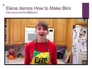 +

Elena demos How to Make Blini
http://youtu.be/0ue3B8zkaJI

 