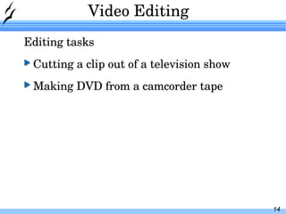 Video Editing Editing tasks Cutting a clip out of a television show Making DVD from a camcorder tape 