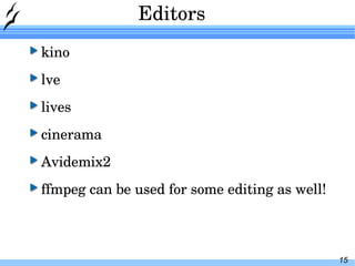 Editors kino lve lives cinerama Avidemix2 ffmpeg can be used for some editing as well! 