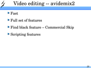 Video editing -- avidemix2 Fast Full set of features Find black feature –  Commercial  Skip Scripting features  