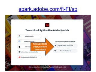 spark.adobe.com/fi-FI/sp
Kirjaudu tästä
opetusverkon
tunnuksilla
 